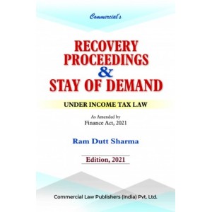 Commercial's Recovery Proceedings & Stay of Demand Under Income Tax Law by Ram Dutt Sharma [Edn. 2021]